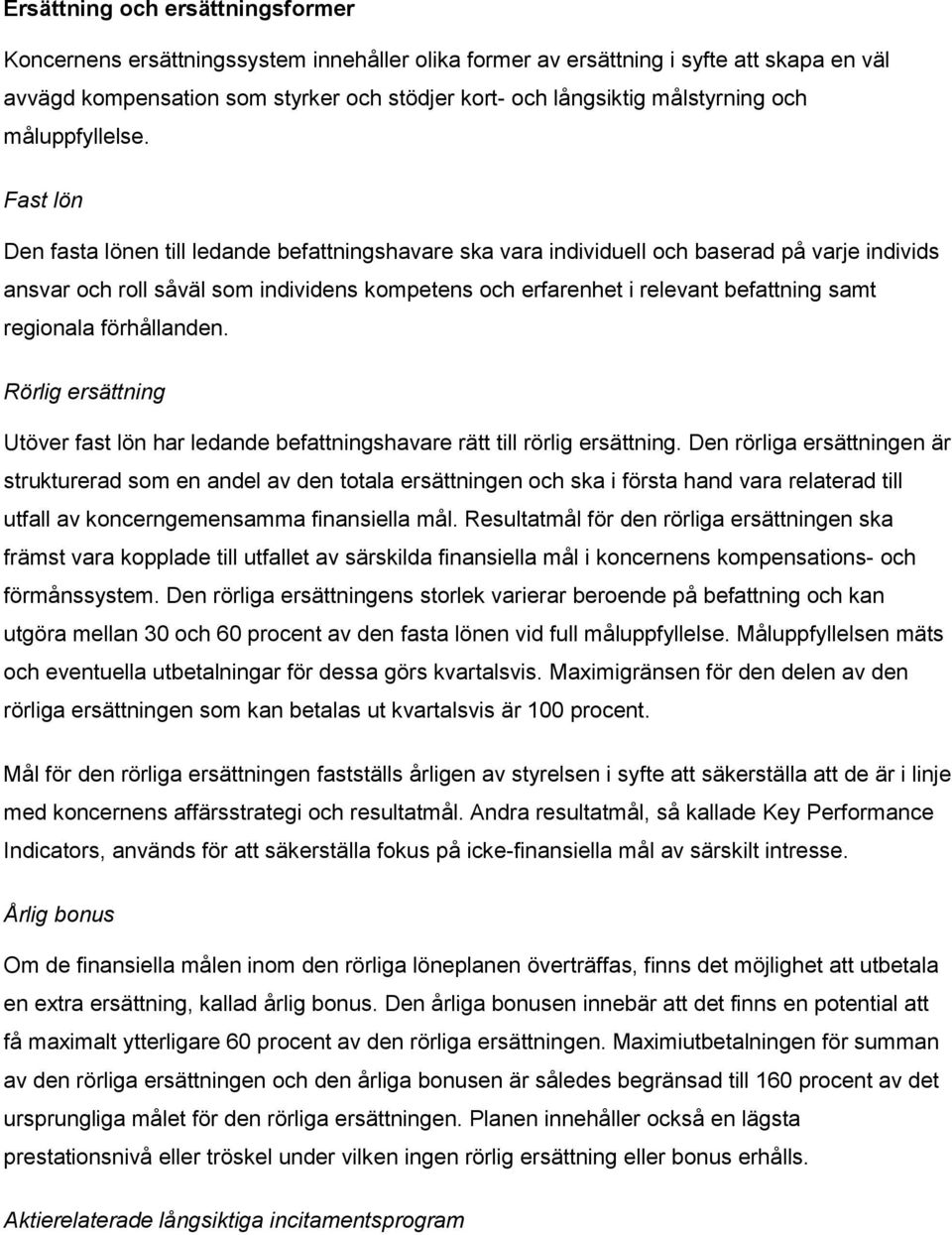 Fast lön Den fasta lönen till ledande befattningshavare ska vara individuell och baserad på varje individs ansvar och roll såväl som individens kompetens och erfarenhet i relevant befattning samt