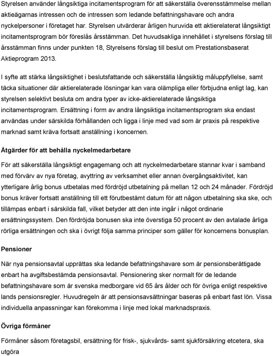 Det huvudsakliga innehållet i styrelsens förslag till årsstämman finns under punkten 18, Styrelsens förslag till beslut om Prestationsbaserat Aktieprogram 2013.