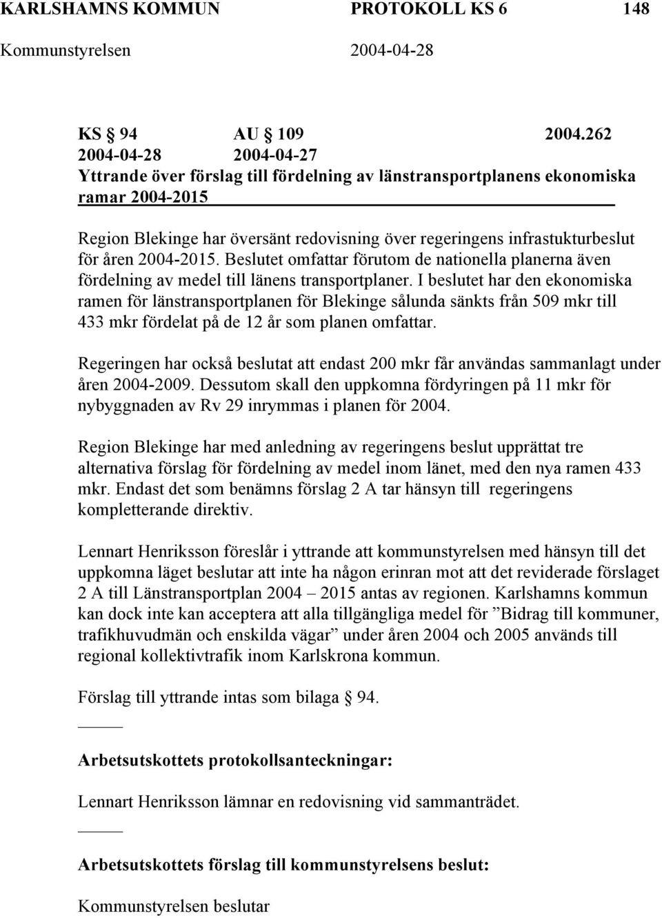 åren 2004-2015. Beslutet omfattar förutom de nationella planerna även fördelning av medel till länens transportplaner.