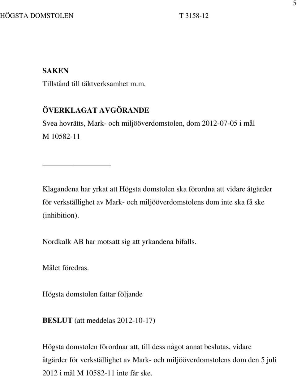 förordna att vidare åtgärder för verkställighet av Mark- och miljööverdomstolens dom inte ska få ske (inhibition).