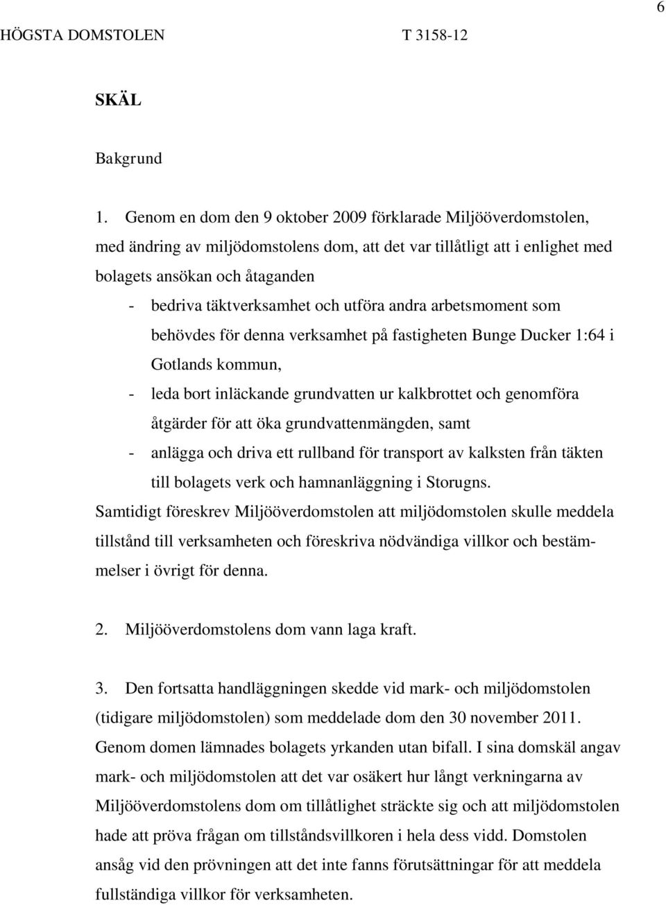 och utföra andra arbetsmoment som behövdes för denna verksamhet på fastigheten Bunge Ducker 1:64 i Gotlands kommun, - leda bort inläckande grundvatten ur kalkbrottet och genomföra åtgärder för att