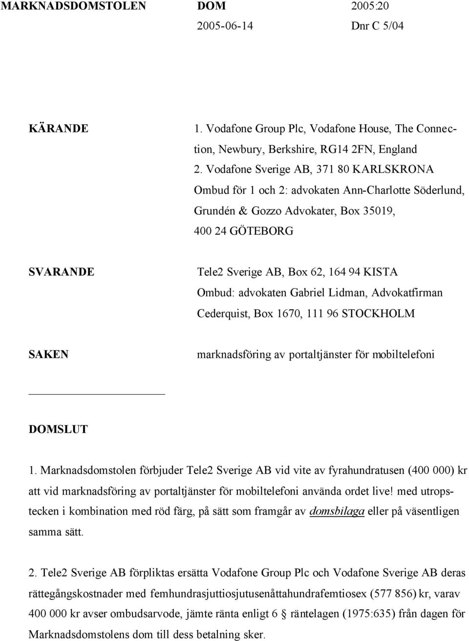 Ombud: advokaten Gabriel Lidman, Advokatfirman Cederquist, Box 1670, 111 96 STOCKHOLM SAKEN marknadsföring av portaltjänster för mobiltelefoni DOMSLUT 1.