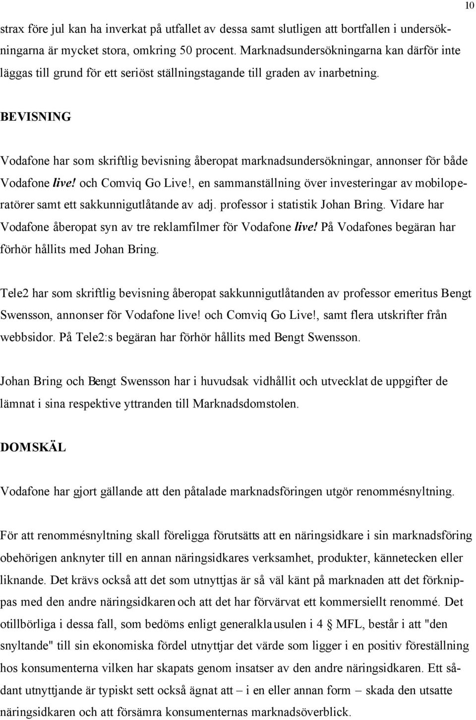 BEVISNING Vodafone har som skriftlig bevisning åberopat marknadsundersökningar, annonser för både Vodafone live! och Comviq Go Live!