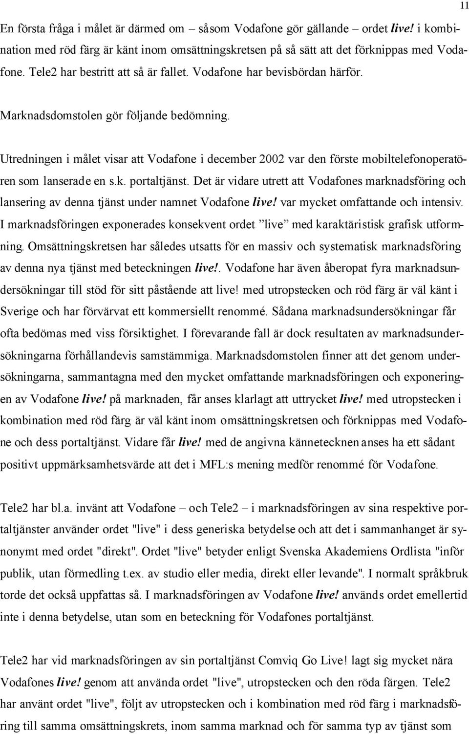 Utredningen i målet visar att Vodafone i december 2002 var den förste mobiltelefonoperatören som lanserade en s.k. portaltjänst.