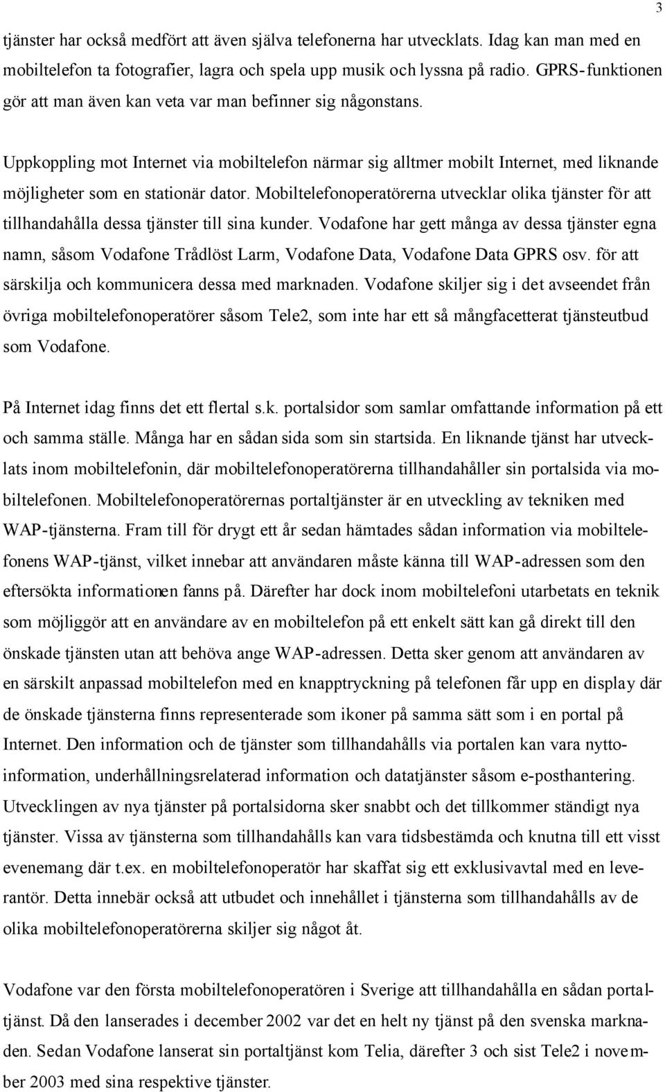 3 Uppkoppling mot Internet via mobiltelefon närmar sig alltmer mobilt Internet, med liknande möjligheter som en stationär dator.