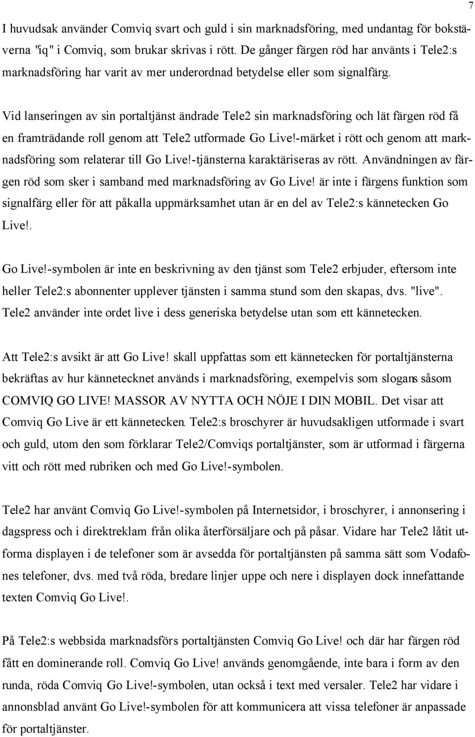 7 Vid lanseringen av sin portaltjänst ändrade Tele2 sin marknadsföring och lät färgen röd få en framträdande roll genom att Tele2 utformade Go Live!