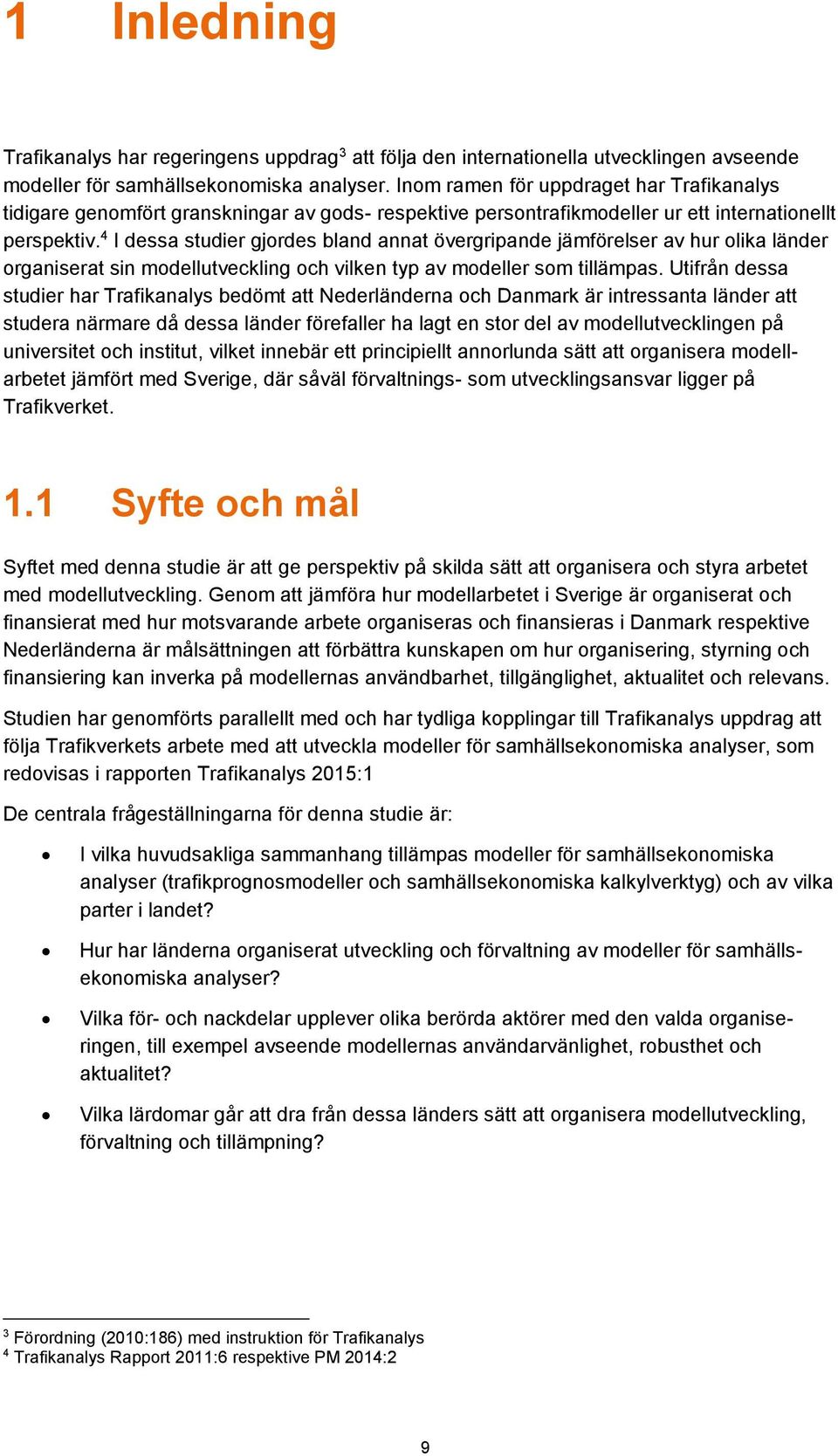 4 I dessa studier gjordes bland annat övergripande jämförelser av hur olika länder organiserat sin modellutveckling och vilken typ av modeller som tillämpas.