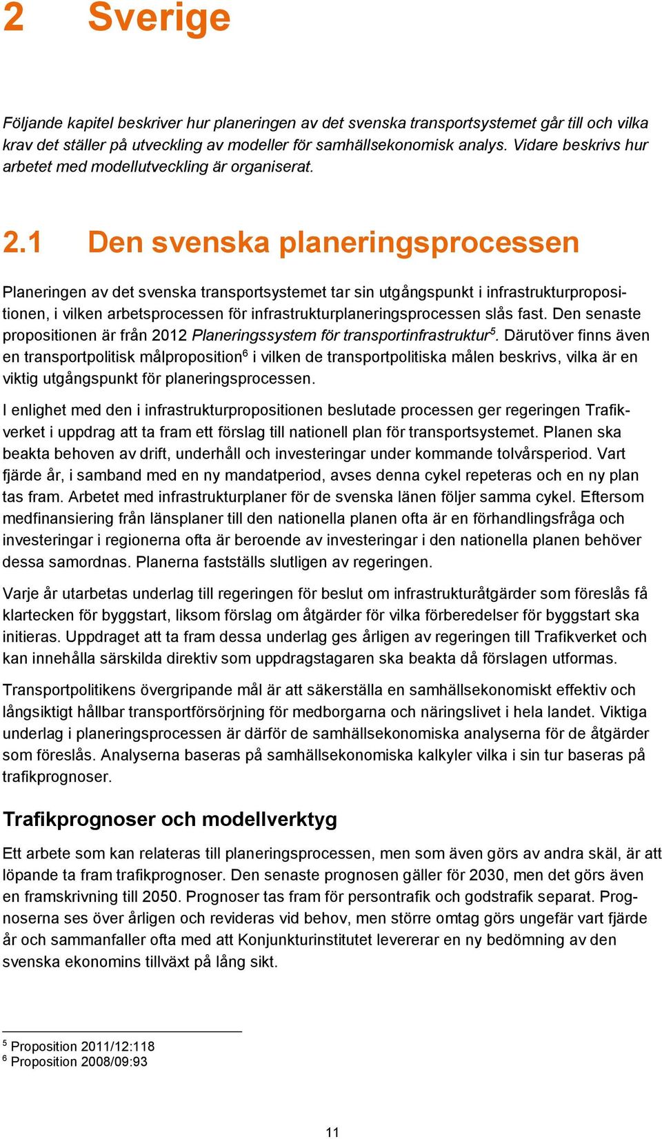 1 Den svenska planeringsprocessen Planeringen av det svenska transportsystemet tar sin utgångspunkt i infrastrukturpropositionen, i vilken arbetsprocessen för infrastrukturplaneringsprocessen slås