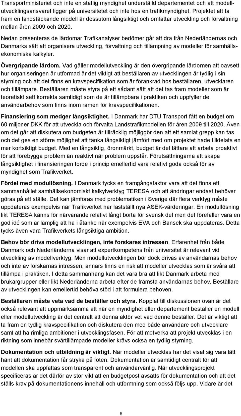 Nedan presenteras de lärdomar Trafikanalyser bedömer går att dra från Nederländernas och Danmarks sätt att organisera utveckling, förvaltning och tillämpning av modeller för samhällsekonomiska