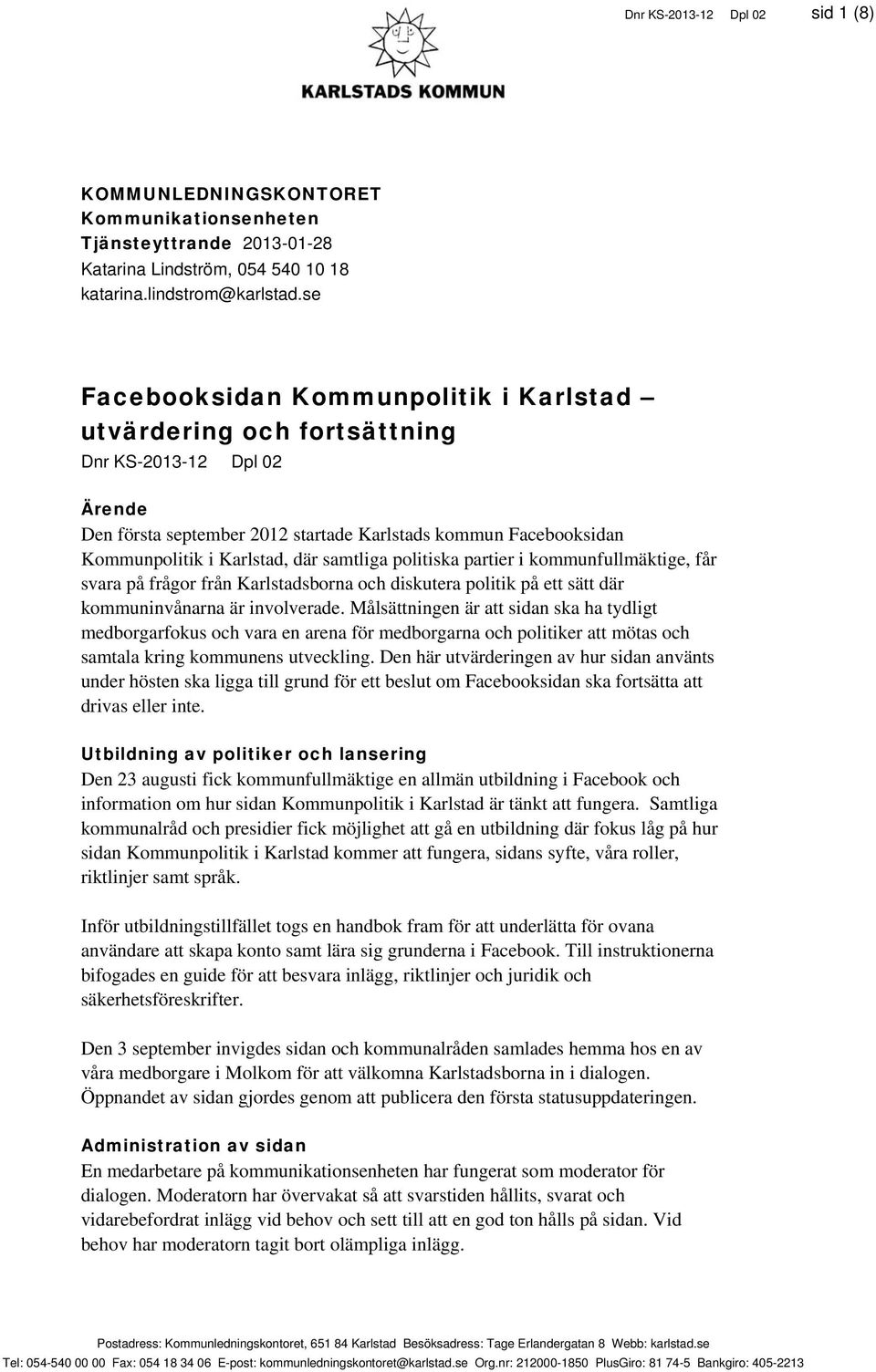 samtliga politiska partier i kommunfullmäktige, får svara på frågor från Karlstadsborna och diskutera politik på ett sätt där kommuninvånarna är involverade.