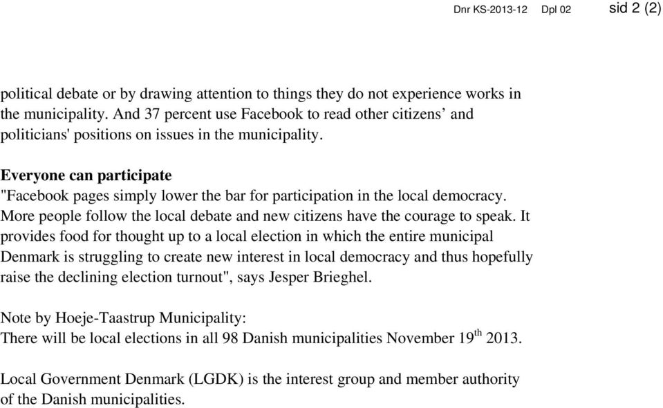 Everyone can participate "Facebook pages simply lower the bar for participation in the local democracy. More people follow the local debate and new citizens have the courage to speak.