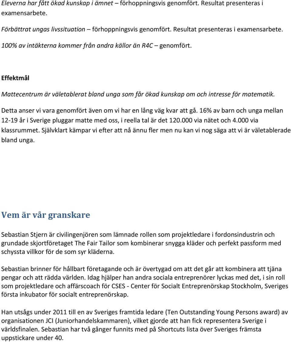 16% av barn och unga mellan 12-19 år i Sverige pluggar matte med oss, i reella tal är det 120.000 via nätet och 4.000 via klassrummet.