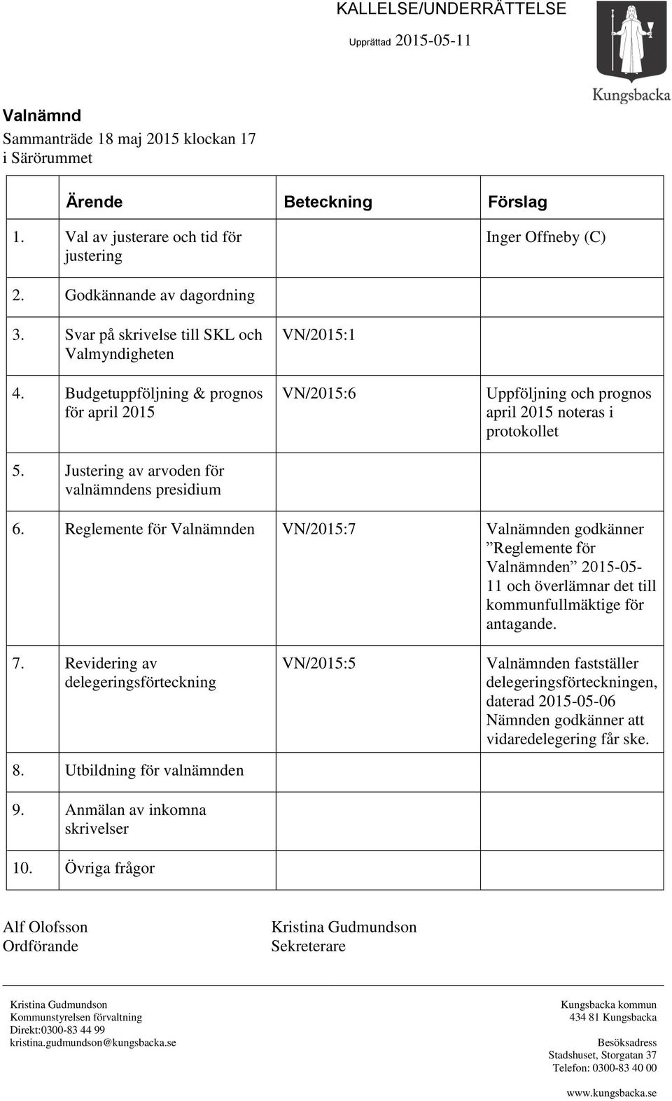 Justering av arvoden för valnämndens presidium VN/2015:1 VN/2015:6 Uppföljning och prognos april 2015 noteras i protokollet 6.