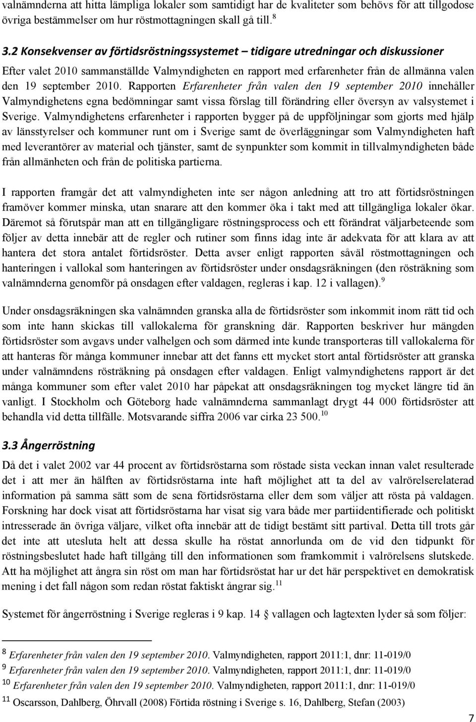 Rapporten Erfarenheter från valen den 19 september 2010 innehåller Valmyndighetens egna bedömningar samt vissa förslag till förändring eller översyn av valsystemet i Sverige.