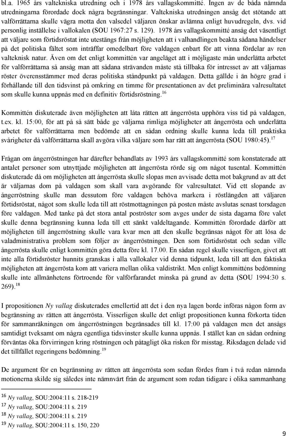 129). 1978 års vallagskommitté ansåg det väsentligt att väljare som förtidsröstat inte utestängs från möjligheten att i valhandlingen beakta sådana händelser på det politiska fältet som inträffar