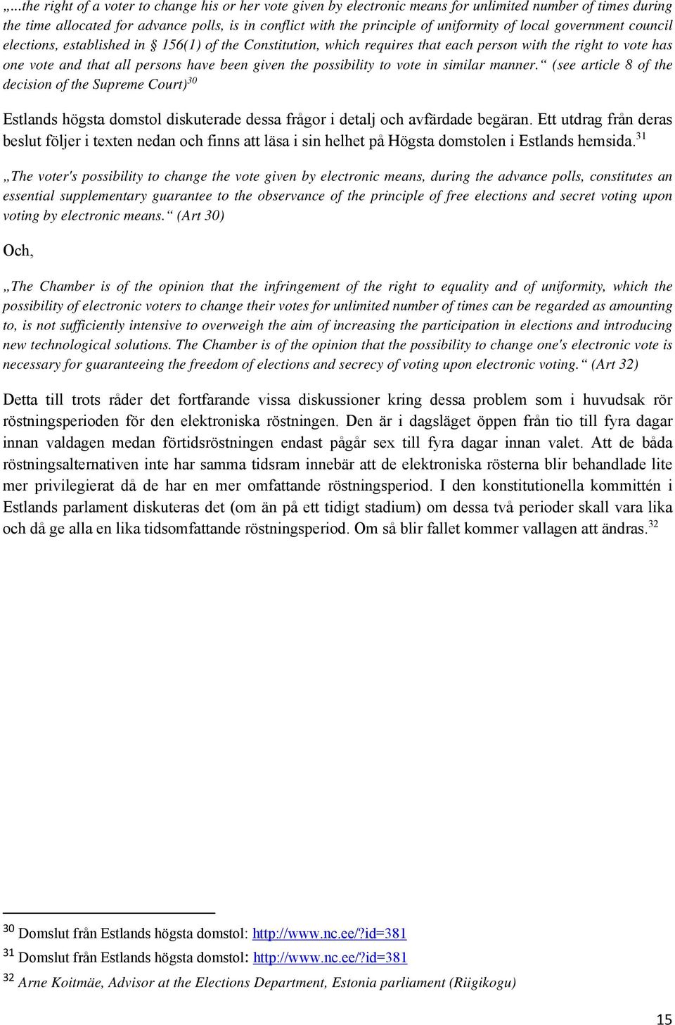 possibility to vote in similar manner. (see article 8 of the decision of the Supreme Court) 30 Estlands högsta domstol diskuterade dessa frågor i detalj och avfärdade begäran.