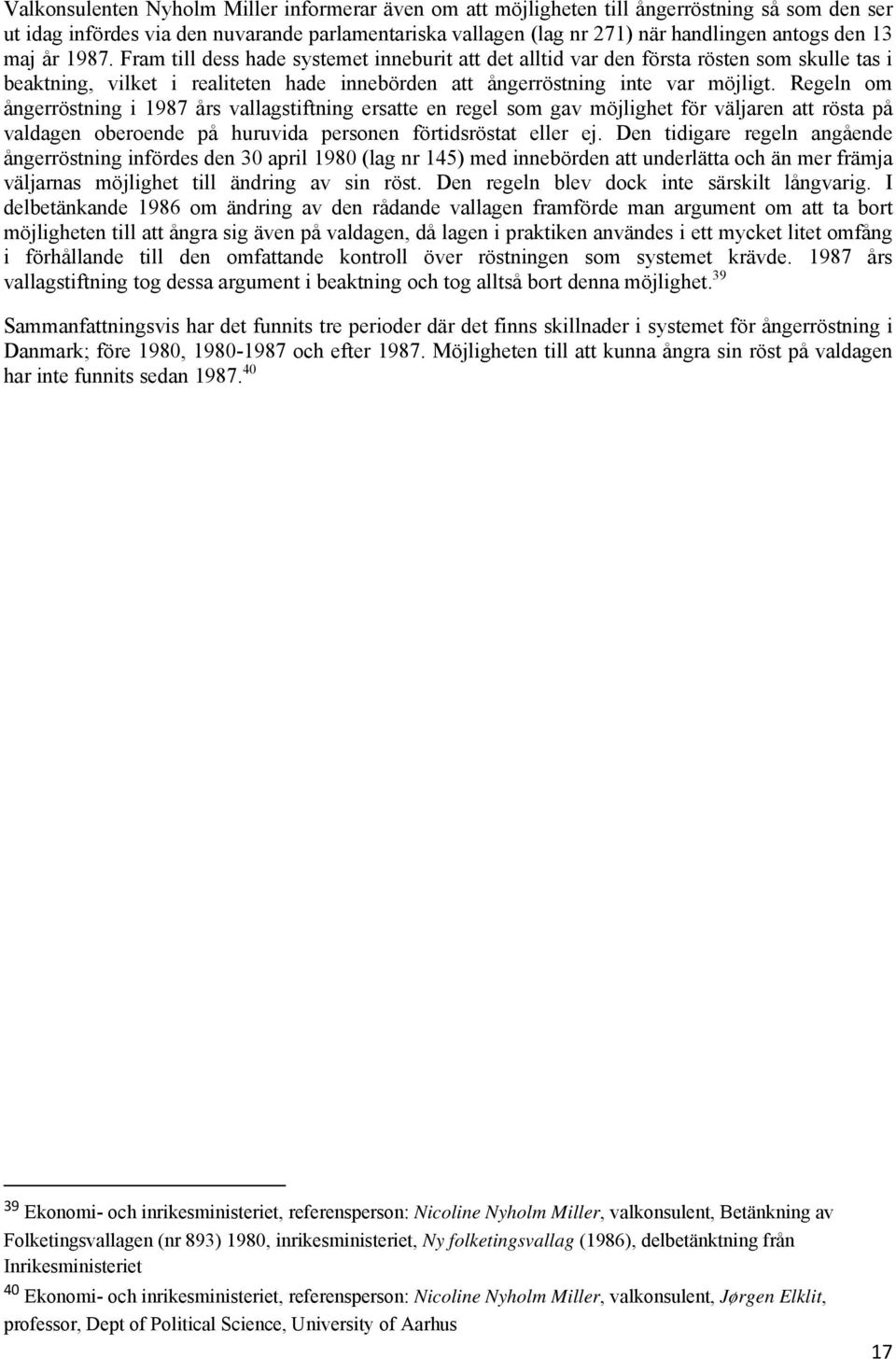 Regeln om ångerröstning i 1987 års vallagstiftning ersatte en regel som gav möjlighet för väljaren att rösta på valdagen oberoende på huruvida personen förtidsröstat eller ej.