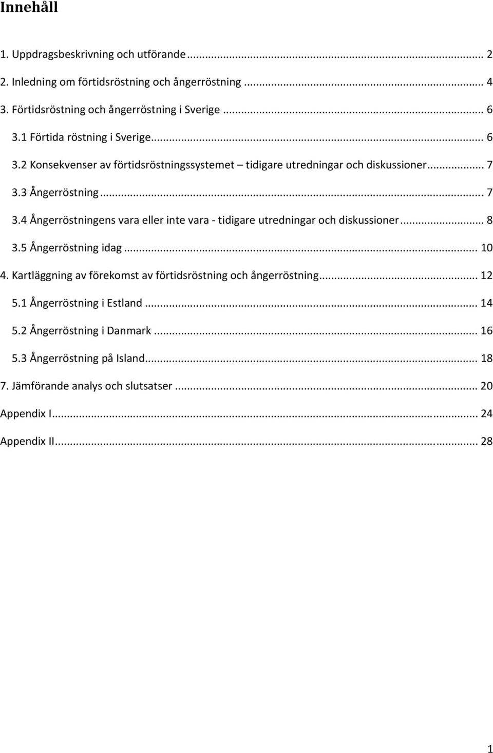 3 Ångerröstning... 7 3.4 Ångerröstningens vara eller inte vara tidigare utredningar och diskussioner... 8 3.5 Ångerröstning idag... 10 4.