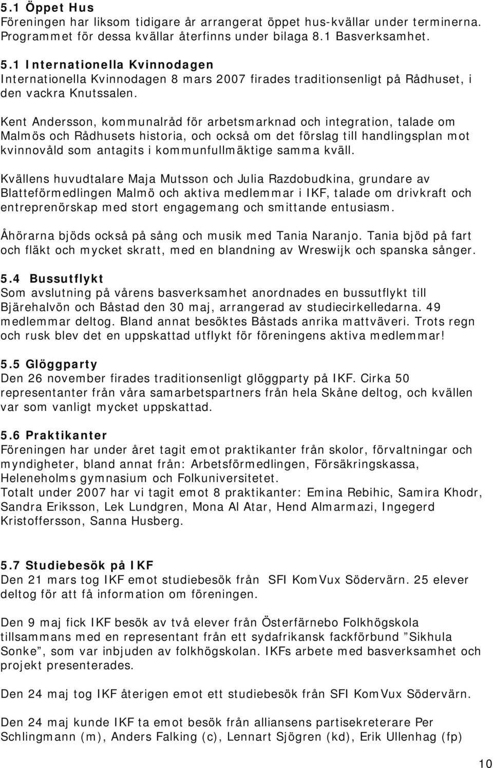 Kent Andersson, kommunalråd för arbetsmarknad och integration, talade om Malmös och Rådhusets historia, och också om det förslag till handlingsplan mot kvinnovåld som antagits i kommunfullmäktige