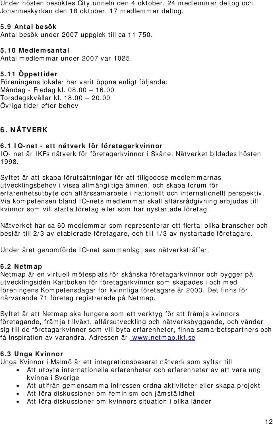 1 IQ-net - ett nätverk för företagarkvinnor IQ- net är IKFs nätverk för företagarkvinnor i Skåne. Nätverket bildades hösten 1998.