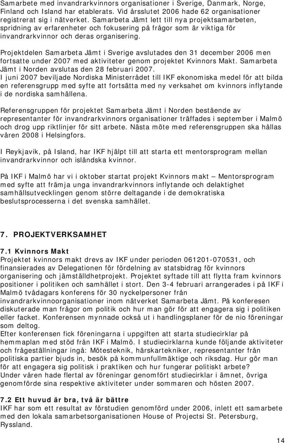 Projektdelen Samarbeta Jämt i Sverige avslutades den 31 december 2006 men fortsatte under 2007 med aktiviteter genom projektet Kvinnors Makt. Samarbeta Jämt i Norden avslutas den 28 februari 2007.