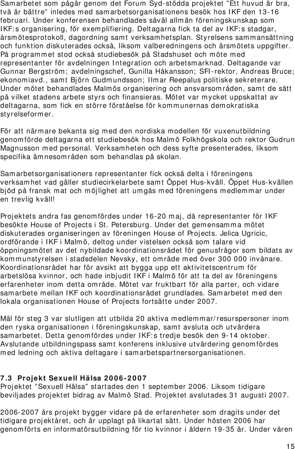 Styrelsens sammansättning och funktion diskuterades också, liksom valberedningens och årsmötets uppgifter.