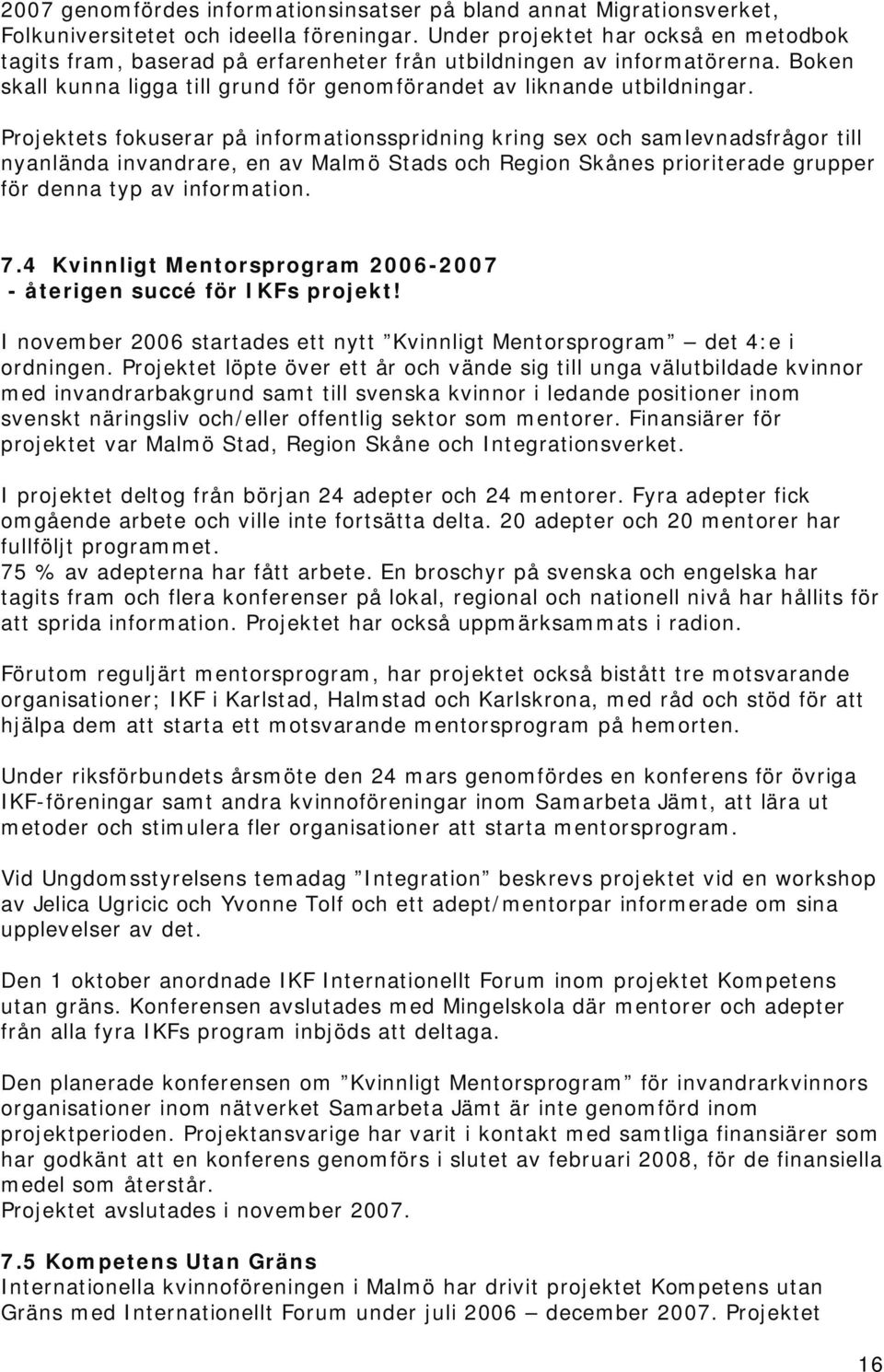 Projektets fokuserar på informationsspridning kring sex och samlevnadsfrågor till nyanlända invandrare, en av Malmö Stads och Region Skånes prioriterade grupper för denna typ av information. 7.