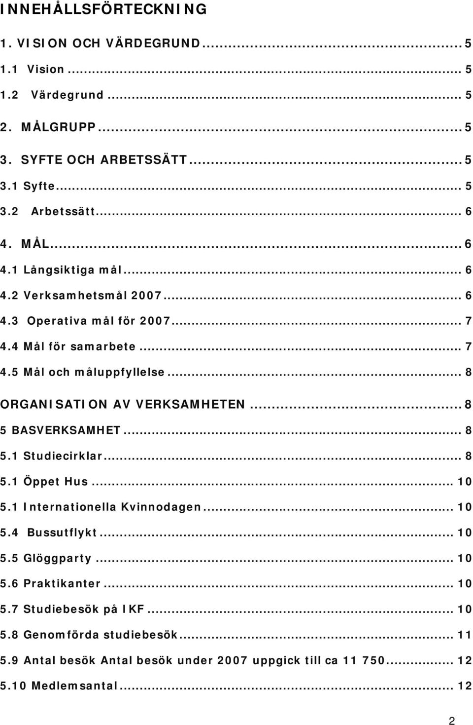 .. 8 ORGANISATION AV VERKSAMHETEN... 8 5 BASVERKSAMHET... 8 5.1 Studiecirklar... 8 5.1 Öppet Hus... 10 5.1 Internationella Kvinnodagen... 10 5.4 Bussutflykt... 10 5.5 Glöggparty.