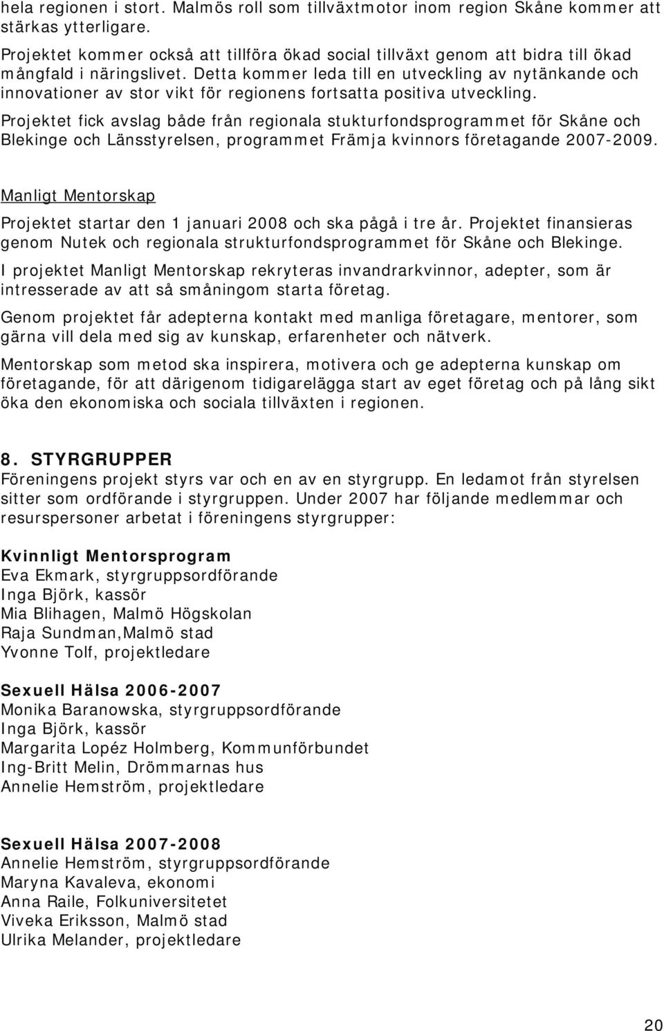 Detta kommer leda till en utveckling av nytänkande och innovationer av stor vikt för regionens fortsatta positiva utveckling.