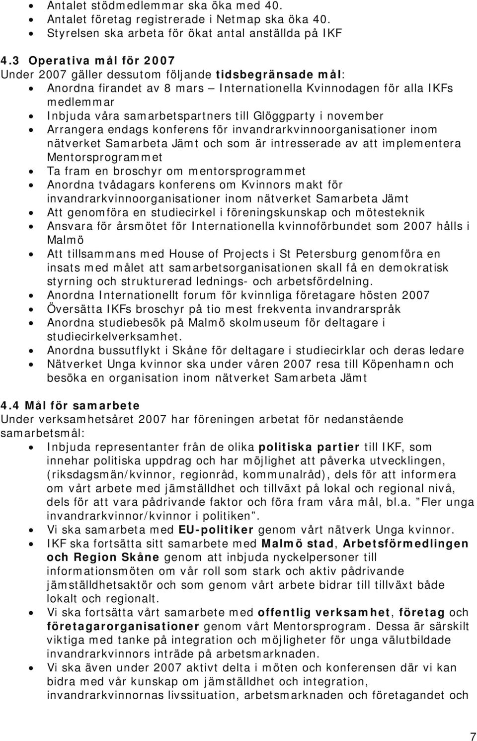 Glöggparty i november Arrangera endags konferens för invandrarkvinnoorganisationer inom nätverket Samarbeta Jämt och som är intresserade av att implementera Mentorsprogrammet Ta fram en broschyr om