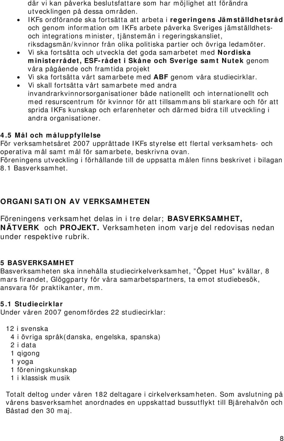 riksdagsmän/kvinnor från olika politiska partier och övriga ledamöter.