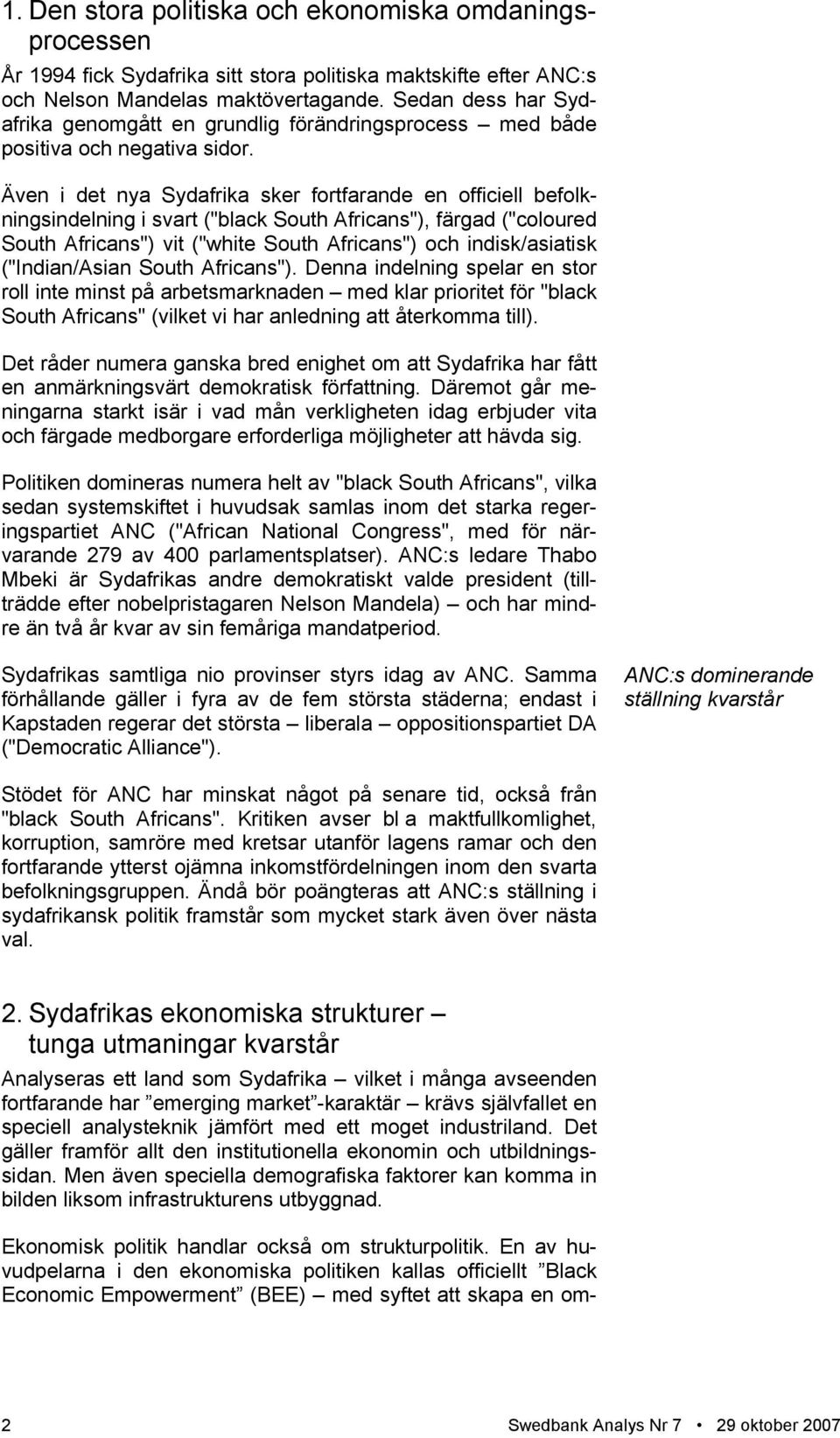 Även i det nya Sydafrika sker fortfarande en officiell befolkningsindelning i svart ("black South Africans"), färgad ("coloured South Africans") vit ("white South Africans") och indisk/asiatisk