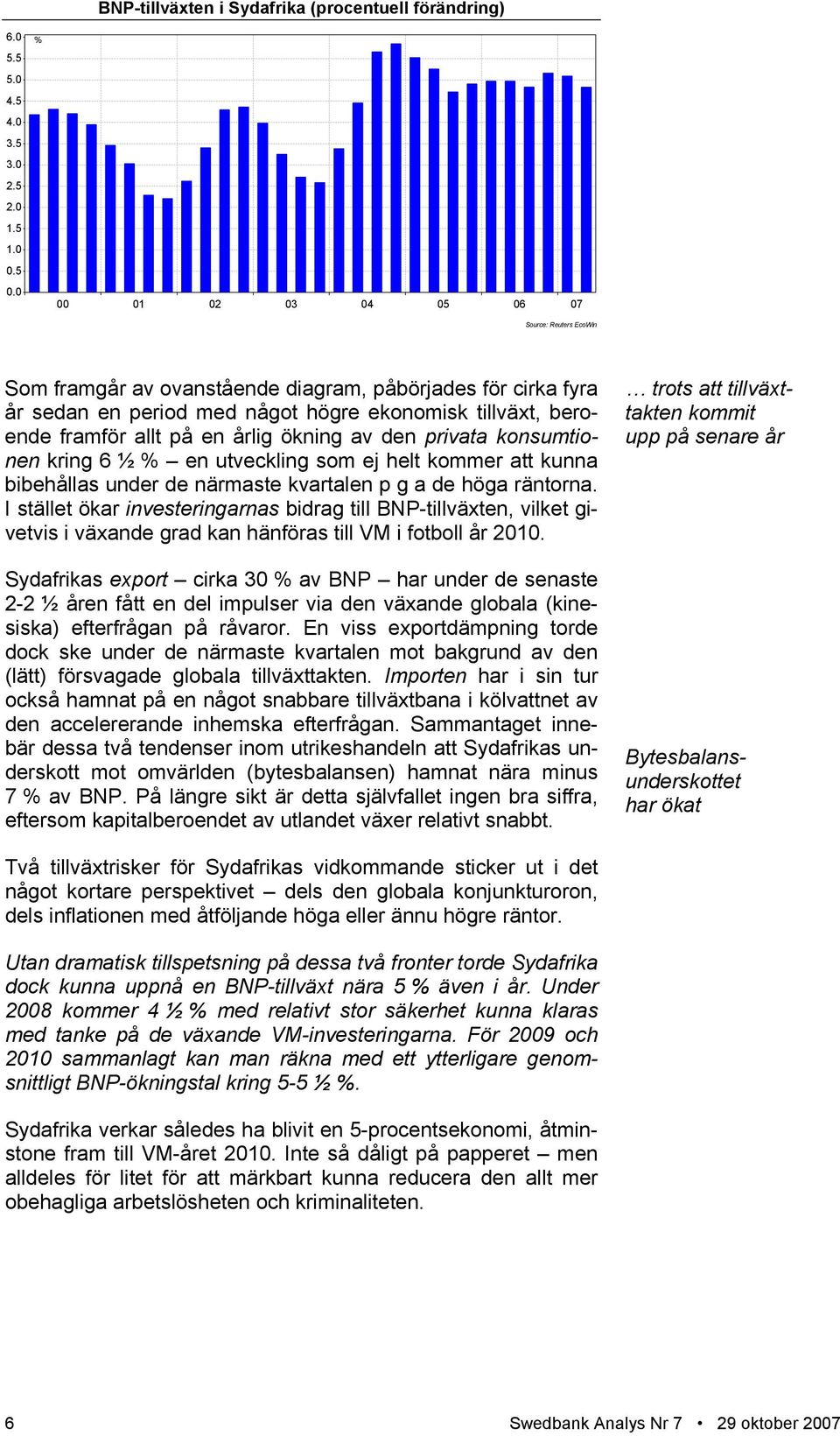 ökning av den privata konsumtionen kring 6 ½ % en utveckling som ej helt kommer att kunna bibehållas under de närmaste kvartalen p g a de höga räntorna.