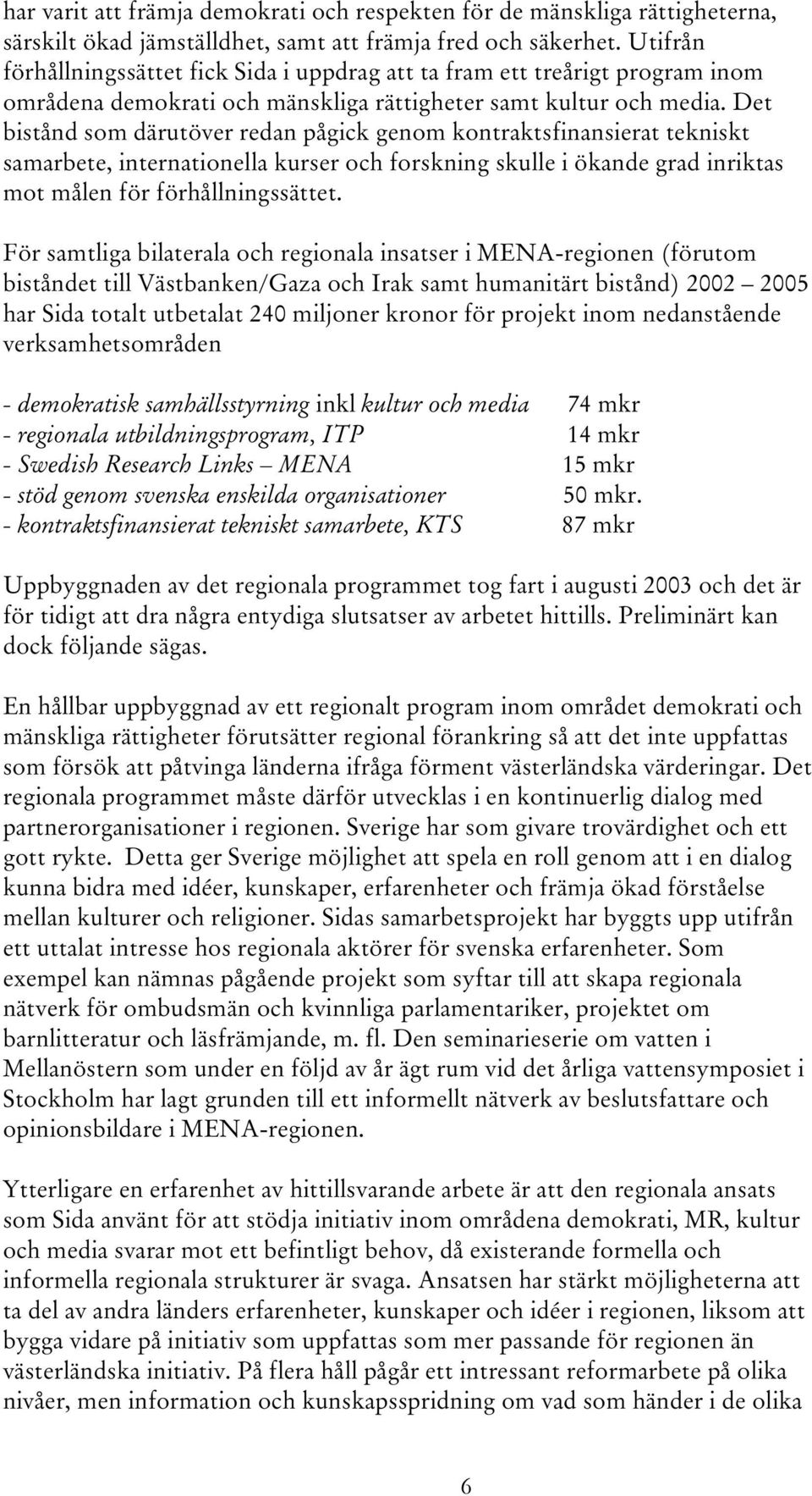 Det bistånd som därutöver redan pågick genom kontraktsfinansierat tekniskt samarbete, internationella kurser och forskning skulle i ökande grad inriktas mot målen för förhållningssättet.