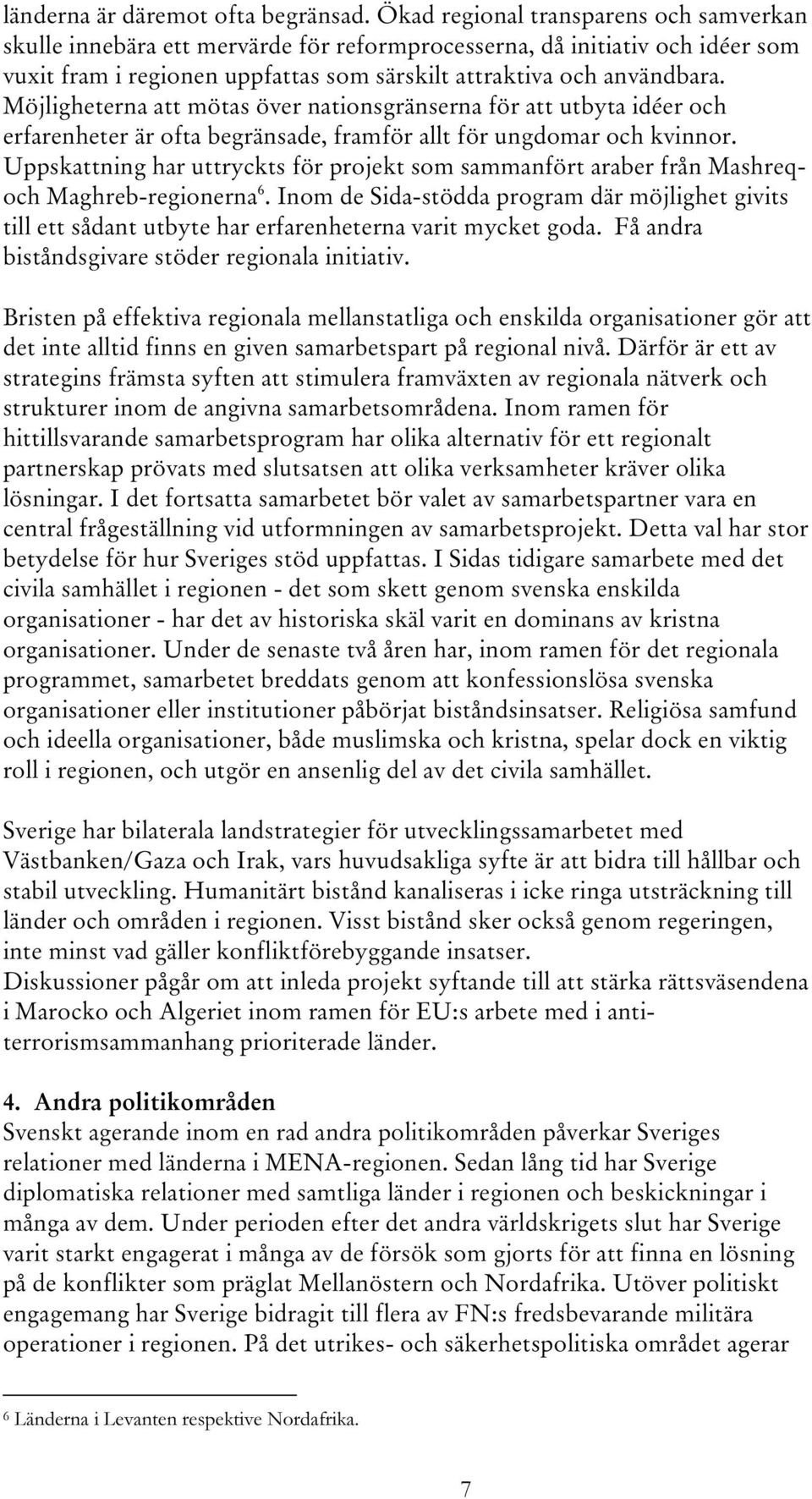 Möjligheterna att mötas över nationsgränserna för att utbyta idéer och erfarenheter är ofta begränsade, framför allt för ungdomar och kvinnor.