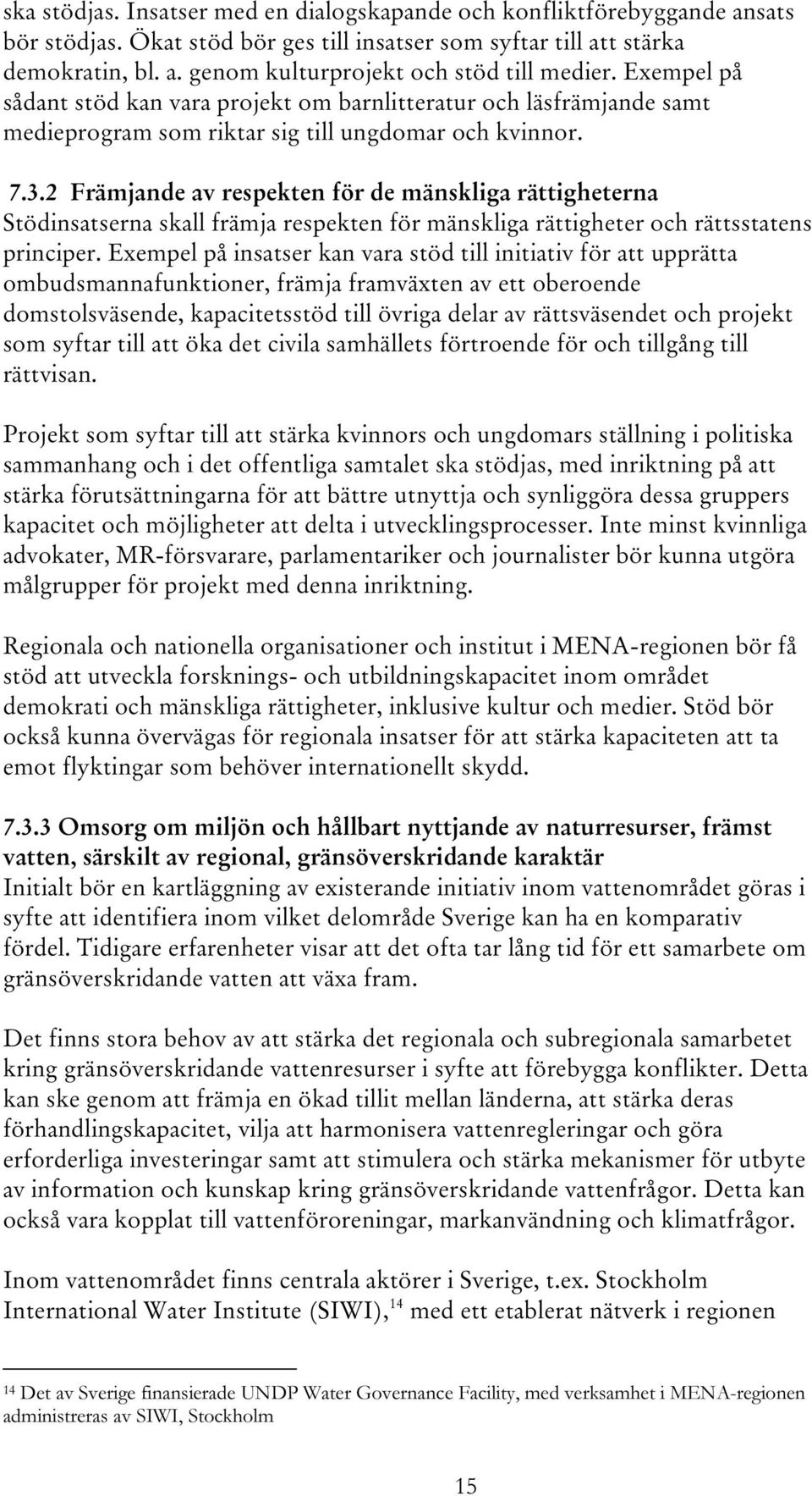 2 Främjande av respekten för de mänskliga rättigheterna Stödinsatserna skall främja respekten för mänskliga rättigheter och rättsstatens principer.