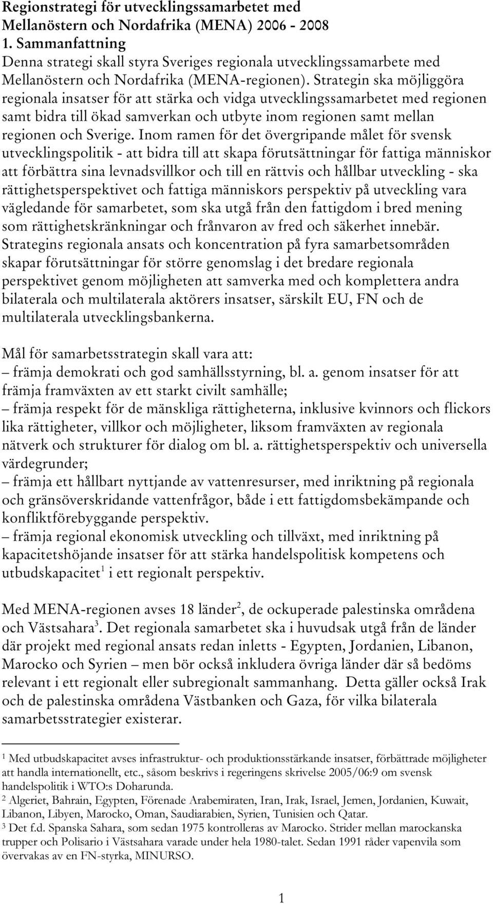 Strategin ska möjliggöra regionala insatser för att stärka och vidga utvecklingssamarbetet med regionen samt bidra till ökad samverkan och utbyte inom regionen samt mellan regionen och Sverige.