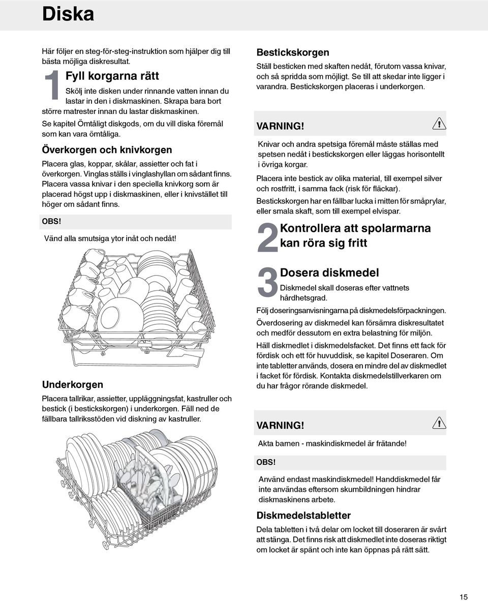 Överkorgen och knivkorgen Placera glas, koppar, skålar, assietter och fat i överkorgen. Vinglas ställs i vinglashyllan om sådant finns.