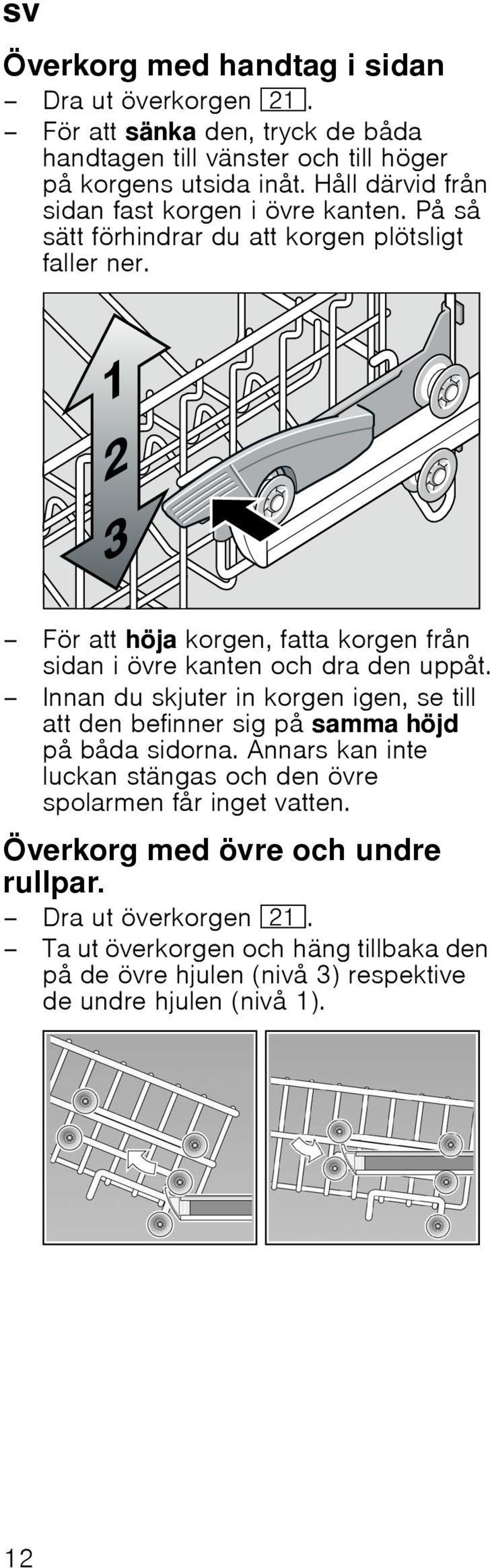 För att höja korgen, fatta korgen från sidan i övre kanten och dra den uppåt.