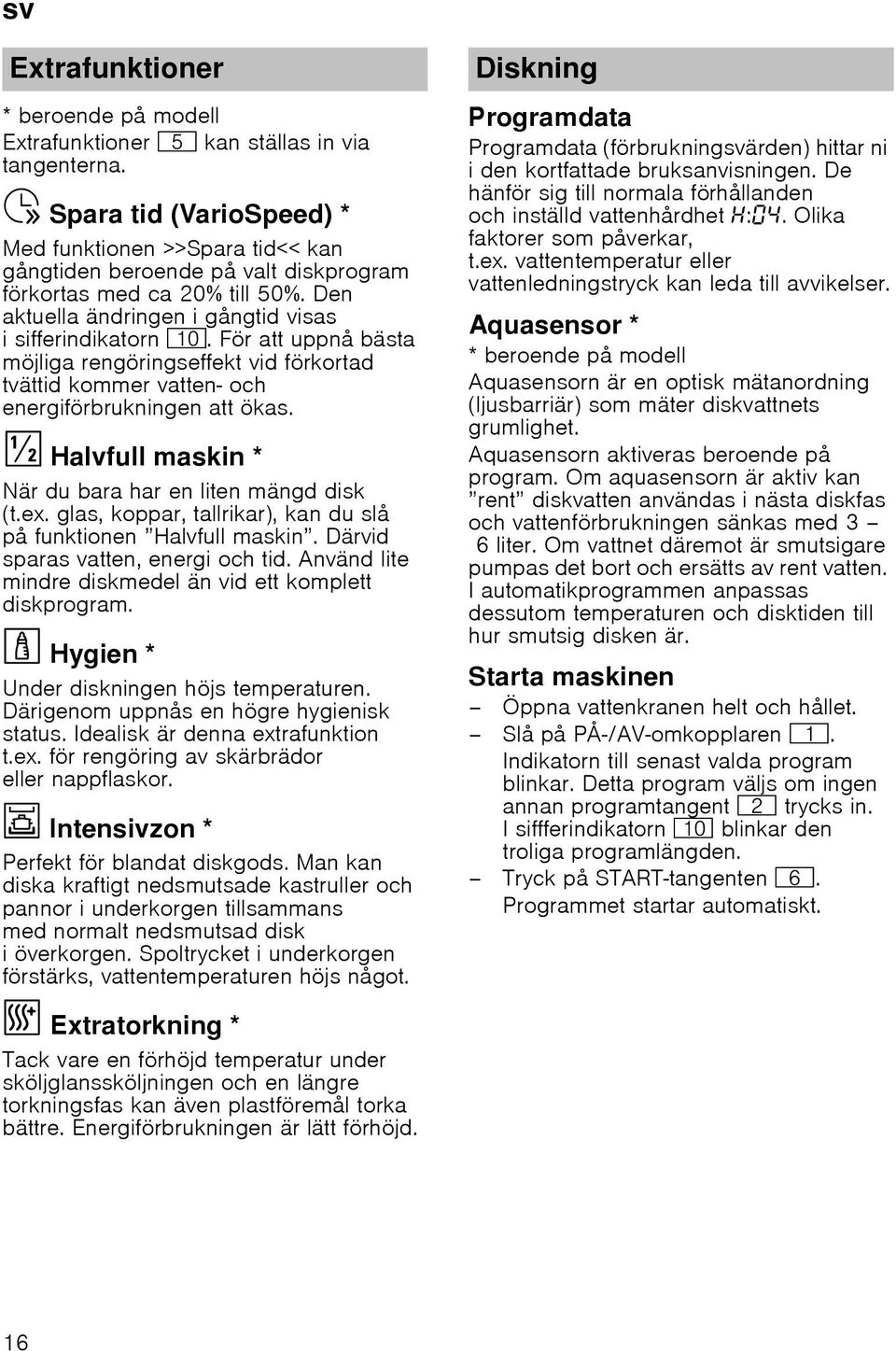 Den aktuella ändringen i gångtid visas i sifferindikatorn )". För att uppnå bästa möjliga rengöringseffekt vid förkortad tvättid kommer vatten- och energiförbrukningen att ökas.