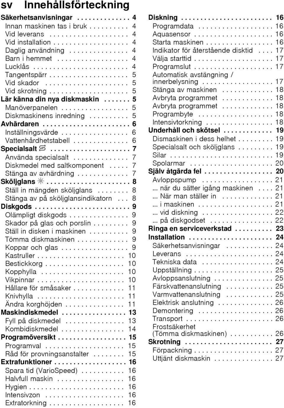 ...... 5 Manöverpanelen................. 5 Diskmaskinens inredning.......... 5 Avhärdaren....................... 6 Inställningsvärde................. 6 Vattenhårdhetstabell.............. 6 Specialsalt $.