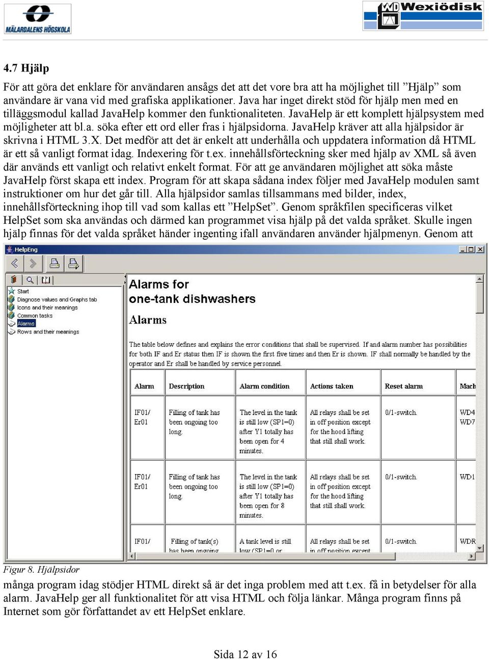 JavaHelp kräver att alla hjälpsidor är skrivna i HTML 3.X. Det medför att det är enkelt att underhålla och uppdatera information då HTML är ett så vanligt format idag. Indexe