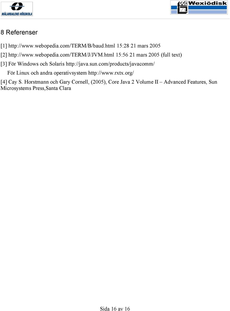 com/products/javacomm/ För Linux och andra operativsystem http://www.rxtx.org/ [4] Cay S.