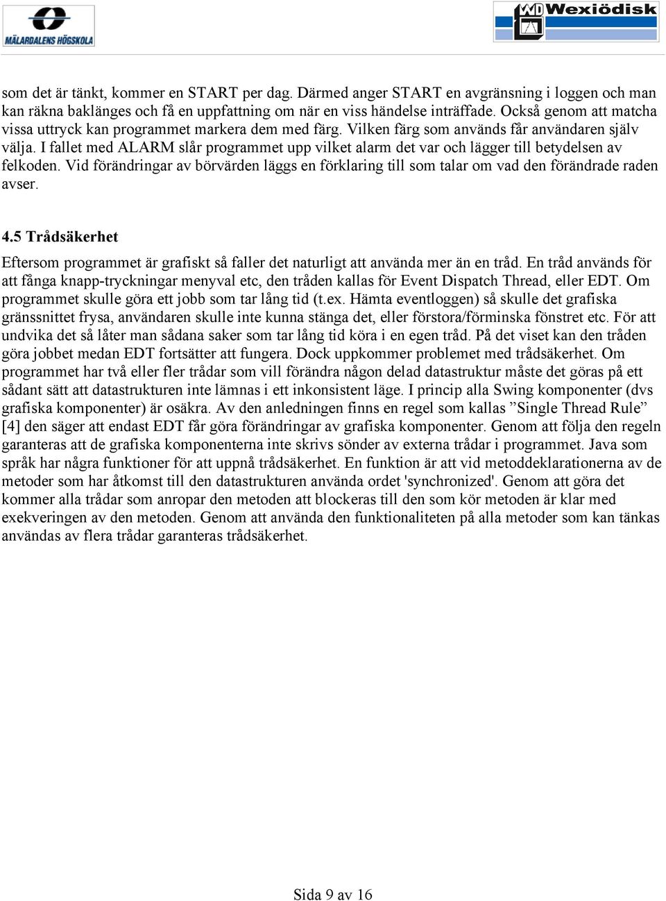 I fallet med ALARM slår programmet upp vilket alarm det var och lägger till betydelsen av felkoden. Vid förändringar av börvärden läggs en förklaring till som talar om vad den förändrade raden avser.