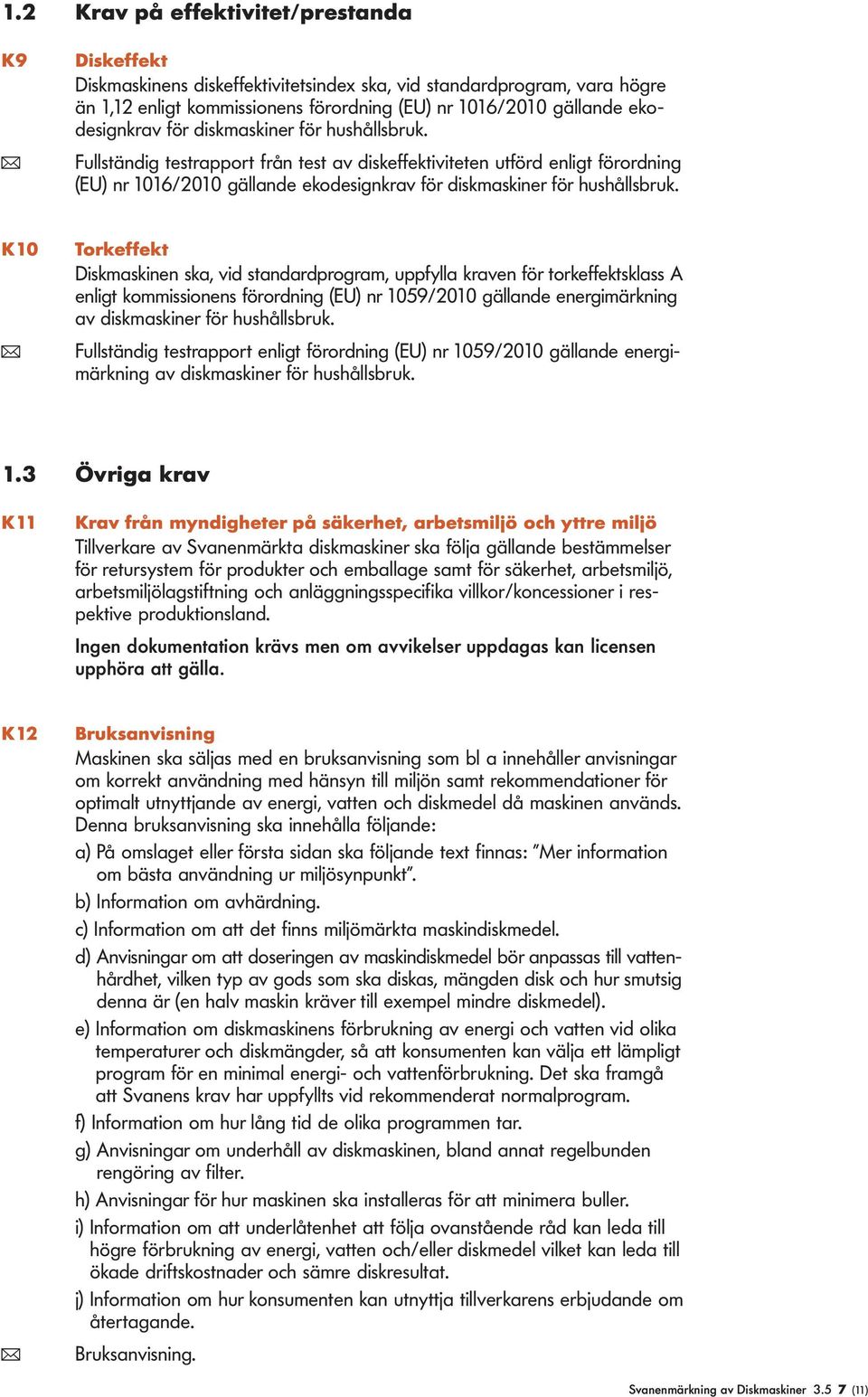 ( Fullständig testrapport från test av diskeffektiviteten utförd enligt förordning (EU) nr 1016/2010 gällande  K10 Torkeffekt Diskmaskinen ska, vid standardprogram, uppfylla kraven för