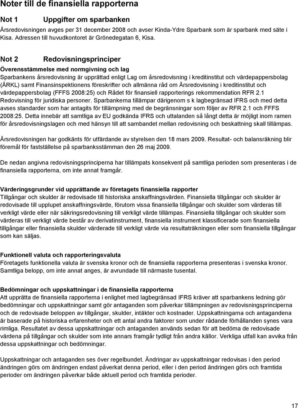 Not 2 Redovisningsprinciper Överensstämmelse med normgivning och lag Sparbankens årsredovisning är upprättad enligt Lag om årsredovisning i kreditinstitut och värdepappersbolag (ÅRKL) samt