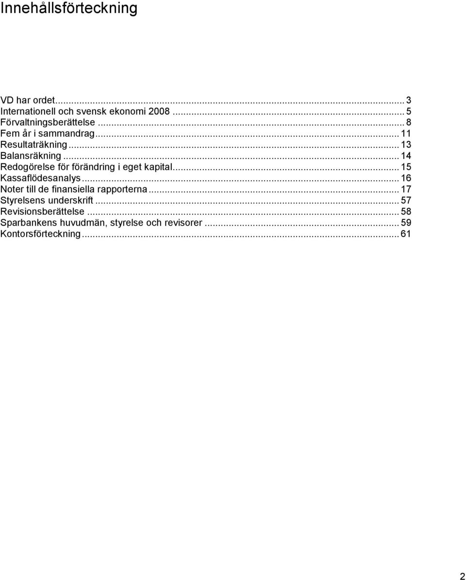 .. 14 Redogörelse för förändring i eget kapital... 15 Kassaflödesanalys.