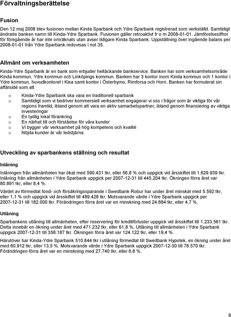 Uppställning över ingående balans per 2008-01-01 från Ydre Sparbank redovisas i not 35. Allmänt om verksamheten Kinda-Ydre Sparbank är en bank som erbjuder heltäckande bankservice.