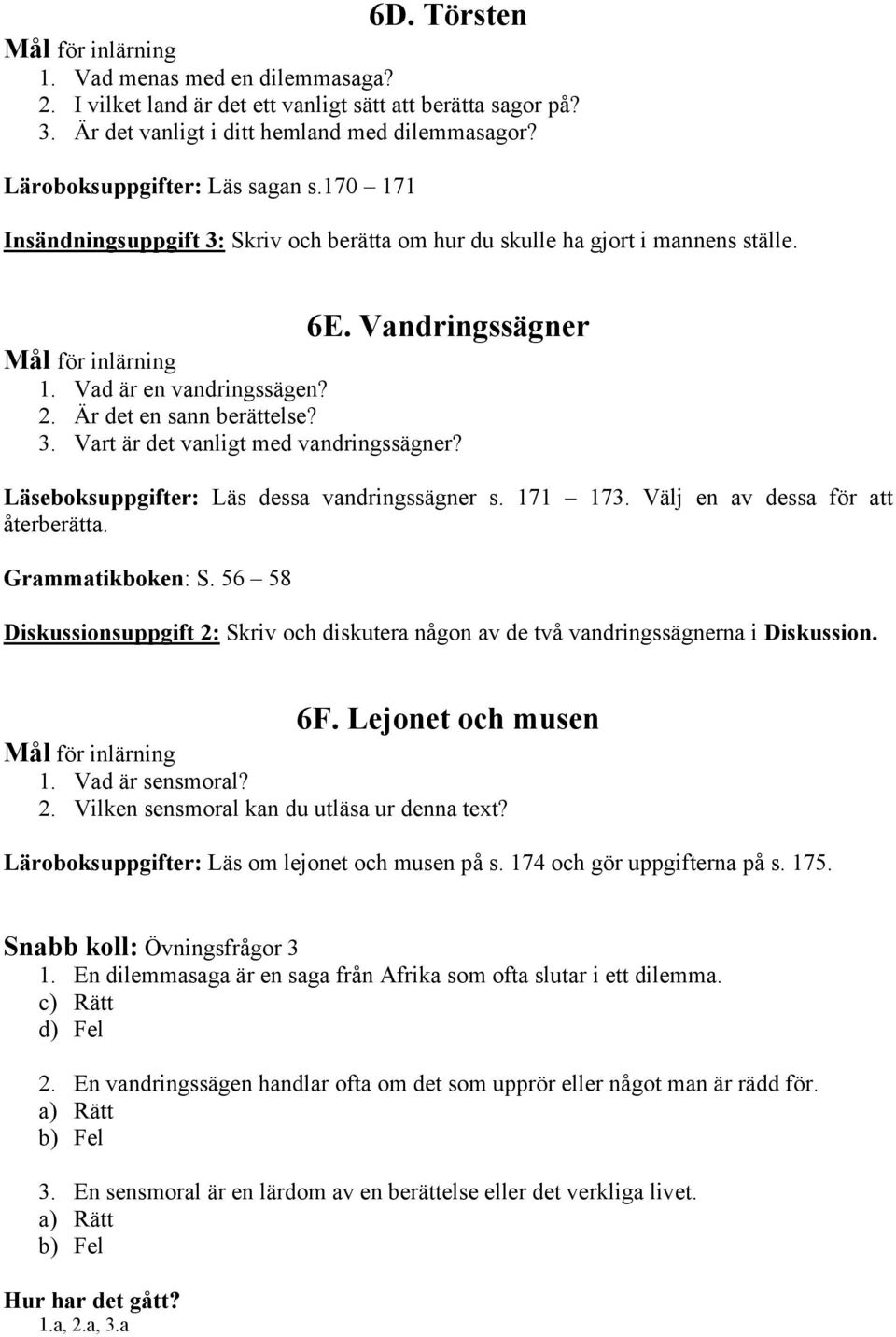 Läseboksuppgifter: Läs dessa vandringssägner s. 171 173. Välj en av dessa för att återberätta. Grammatikboken: S.