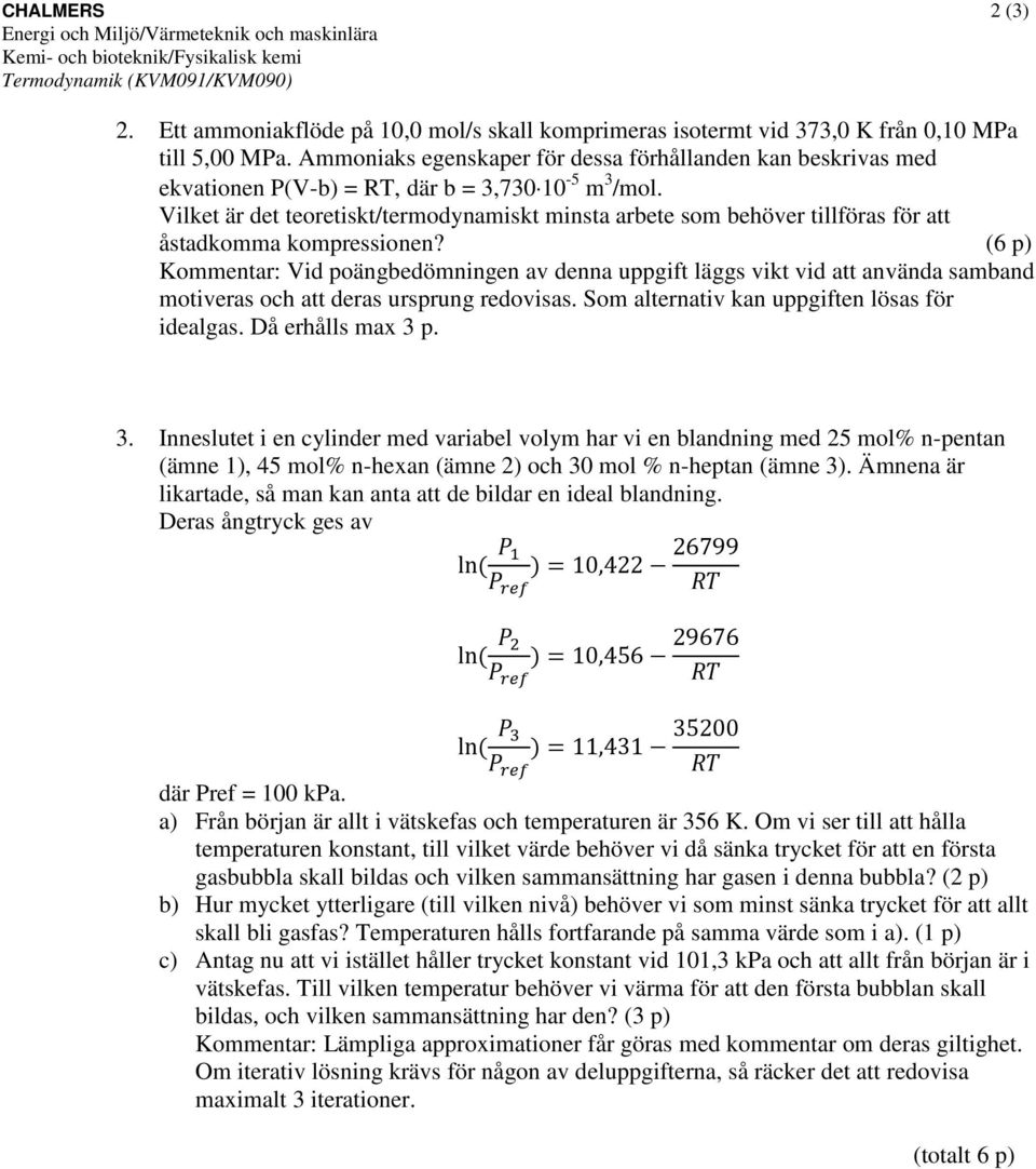 Ammoniaks egenskaper för dessa förhållanden kan beskrivas med ekvationen P(V-b) = R, där b = 3,730 10-5 m 3 /.